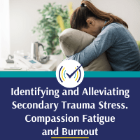 Identifying and Alleviating Secondary Trauma Stress, Compassion Fatigue & Burnout