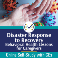 Disaster Response to Recovery - Behavioral Health Lessons for Caregivers course