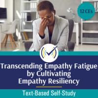 Transcending Empathy Fatigue by Cultivating Empathy Resiliency