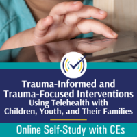Trauma-Informed and Trauma-Focused Interventions Using Telehealth with Children, Youth, and Their Families course
