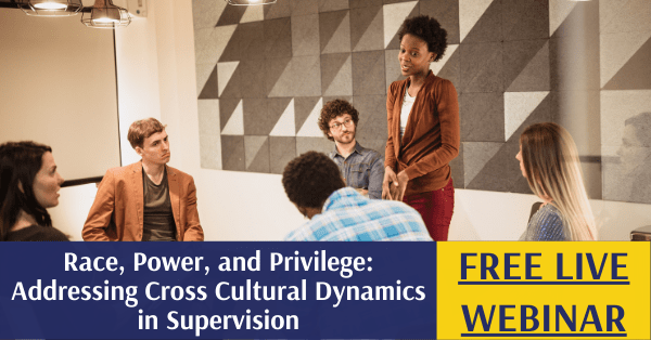 Race, Power, and Privilege: Addressing Cross Cultural Dynamics in Supervision