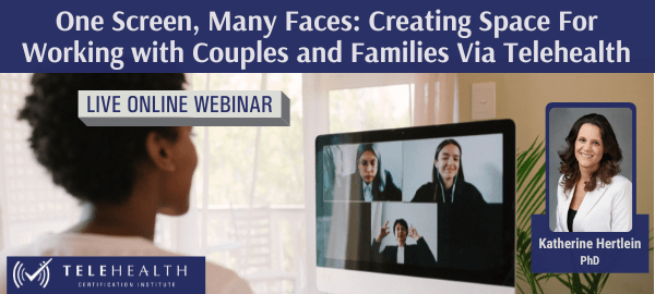 One Screen, Many Faces: Creating Space For Working with Couples and Families Via Telehealth Webinar Banner
