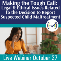Making the Tough Call: Legal & Ethical Issues Related to the Decision to Report Suspected Child Maltreatment Webinar