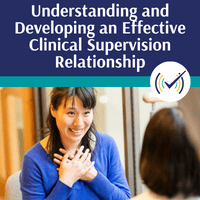 Understanding and Developing and Effective Clinical Supervision Relationship