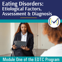 Eating Disorders: Etiological Factors, Assessment & Diagnosis self-study