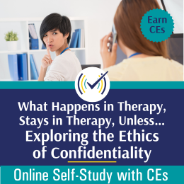 What Happens in Therapy, Stays in Therapy. Unless…: Exploring the Ethics of Confidentiality Self-Study
