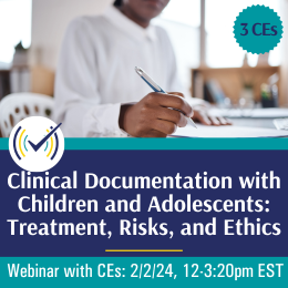 Clinical Documentation with Children and Adolescents: Treatment, Risks, and Ethics Webinar