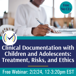 Clinical Documentation with Children and Adolescents: Treatment, Risks, and Ethics Webinar