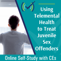 Using Telemental Health to Treat Juvenile Sex Offenders Self-Study