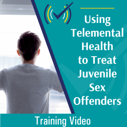 Using Telemental Health to Treat Juvenile Sex Offenders Training Video