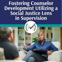 Fostering Counselor Development Utilizing a Social Justice Lens in Supervision