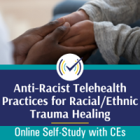 Anti-Racist Telehealth Practices for Racial/Ethnic Trauma Healing course