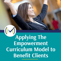 Applying The Empowerment Curriculum Model to Benefit Clients