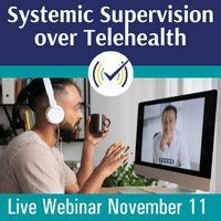 Systemic Supervision over Telehealth, Live Online Webinar, 11/11/22, 1-2:30pm EST