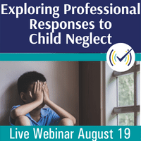 Exploring Professional Responses to Child Neglect, Live Online Webinar, 8/19/22, 1-3pm EST