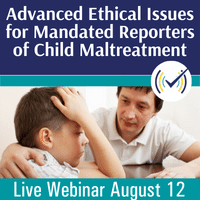 Advanced Ethical Issues for Mandated Reporters of Child Maltreatment, Live Online Webinar, 8/12/22, 1-4:20pm EST