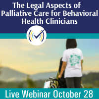 The Legal Aspects of Hospice and Palliative Care for Behavioral Health Clinicians, Live Online Webinar, 10/28/22, 1-3pm EDT