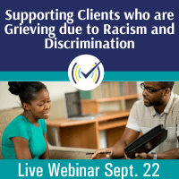 Supporting Clients who are Grieving due to Racism and Discrimination, Live Online Webinar, 9/22/22 1pm-4:10pm EDT