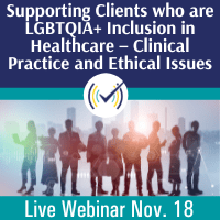 LGBTQIA+ Inclusion in Healthcare – Clinical Practice and Ethical Issues, Live Online Webinar, 11/18/2022 1-3pm EDT