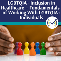 LGBTQIA+ Inclusion in Healthcare – Fundamentals of Working With LGBTQIA+ Individuals