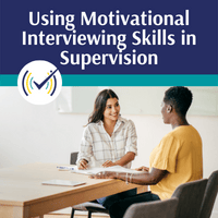 Using Motivational Interviewing Skills in Supervision