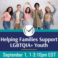 Helping Families Support LGBTQIA+ Youth, Live Online Webinar, 9/1/23 1:00 pm - 3:10 pm EDT