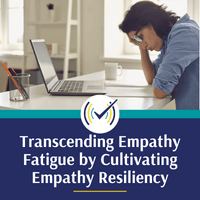 Transcending Empathy Fatigue by Cultivating Empathy Resiliency