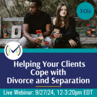 Helping Your Clients Cope with Divorce and Separation, Live Online Webinar 9/27/24, 12pm-3:20pm EDT