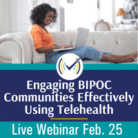 Engaging BIPOC Communities Effectively Using Telehealth, Live Online Webinar, 2/25/22, 1-4pm EST