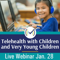 Telehealth with Children and Very Young Children, Live Online Webinar, 1/28/22, 1-4:20pm EST