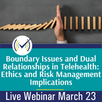Boundary Issues and Dual Relationships in Telehealth: Ethics and Risk Management Implications, Live Online Webinar, 3/23/22, 11am-2:30pm EST