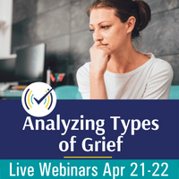 Analyzing Types of Grief, Interventions, Grief Models, and Assessments to Support Grieving Clients, Live Online Webinar, 4/21-22/22, 10am-2pm EST Both Days