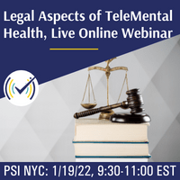 Legal Aspects of TeleMental Health, Live Online Webinar, 1/19/22, 9:30-11:00AM EST