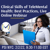 Clinical Skills of TeleMental Health: Best Practices, Live Online Webinar, 2/2/22, 9:30-11:00AM EST