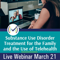 Substance Use Disorder Treatment for the Family and the Use of Telehealth, Live Online Webinar, 3/21/22, 11-2:30pm EST