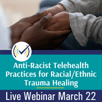 Anti-Racist Telehealth Practices for Racial/Ethnic Trauma Healing, Live Online Webinar, 3/22/22, 11am-12:30pm EST