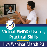 Virtual EMDR: Useful, Practical Skills to Assist in a Virtual World, Live Online Webinar, 3/23/22, 11-2:30pm EST