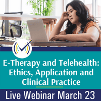 E-Therapy and Telehealth: Ethics, Application, and Clinical Practice, Live Online Webinar, 3/23/22, 4-5:30pm EST