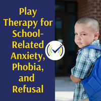 Play Therapy for School-Related Anxiety, School Phobia, and School Refusal