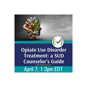 Opiate Use Disorder Treatment: a SUD Counselor’s Guide