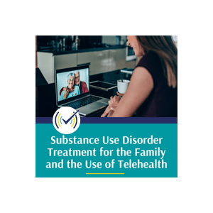 Substance Use Disorder Treatment for the Family and the Use of Telehealth