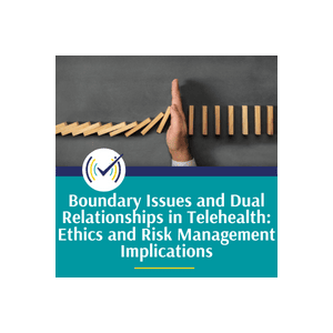 Boundary Issues and Dual Relationships in Telehealth: Ethics and Risk Management Implications