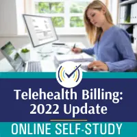 Telehealth Billing: 2022 Update Self-Study
