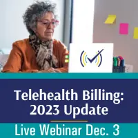 Telehealth Billing: 2023 Update, Live Online Webinar, 12/3/22, 2-5pm EST