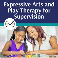 Expressive Arts and Play Therapy for Supervision, Online Self-Study