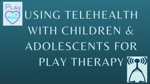 Working with Children &amp; Adolescents Using Tele-Play Therapy